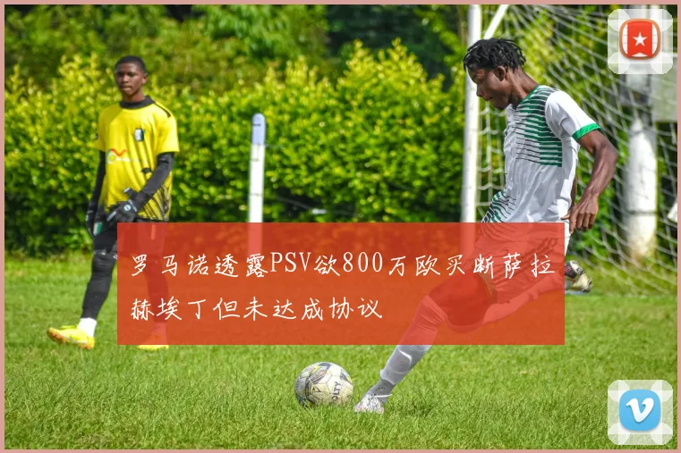 罗马诺透露PSV欲800万欧买断萨拉赫埃丁但未达成协议