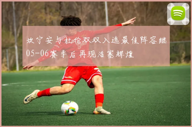 坎宁安与杜伦双双入选最佳阵容继05-06赛季后再现活塞辉煌