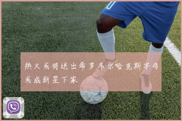热火或将送出希罗韦尔哈克斯字母或成新星下家