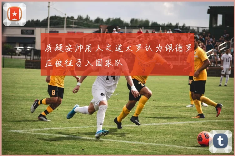 质疑安帅用人之道大罗认为佩德罗应被征召入国家队